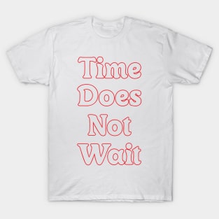 TIME DOES NOT WAIT! T-Shirt